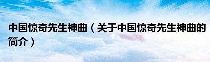 中國驚奇先生神曲（關(guān)于中國驚奇先生神曲的簡(jiǎn)介）