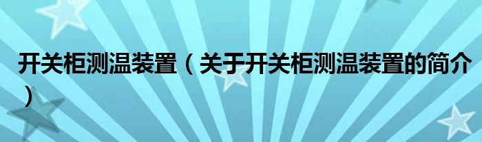 開關(guān)柜測(cè)溫裝置（關(guān)于開關(guān)柜測(cè)溫裝置的簡(jiǎn)介）