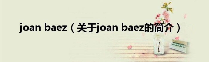 joan baez（關(guān)于joan baez的簡介）