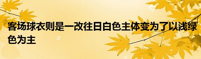 客場(chǎng)球衣則是一改往日白色主體變?yōu)榱艘詼\綠色為主