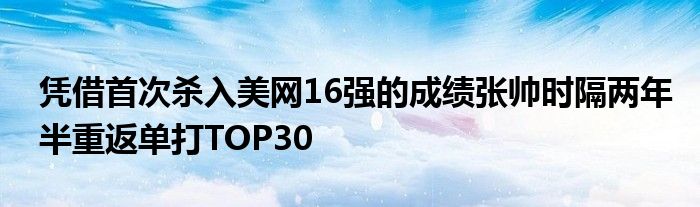 憑借首次殺入美網(wǎng)16強的成績張帥時隔兩年半重返單打TOP30