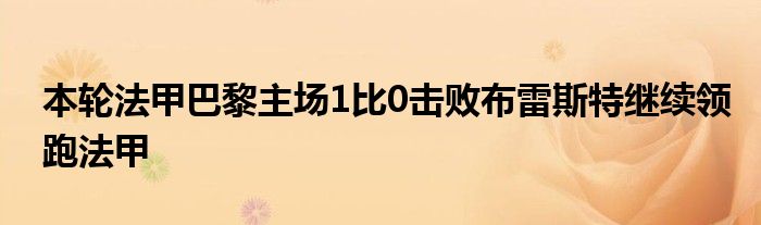 本輪法甲巴黎主場1比0擊敗布雷斯特繼續(xù)領跑法甲