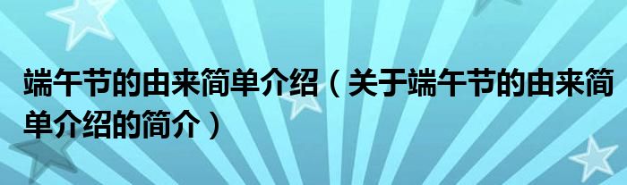 端午節(jié)的由來簡單介紹（關(guān)于端午節(jié)的由來簡單介紹的簡介）