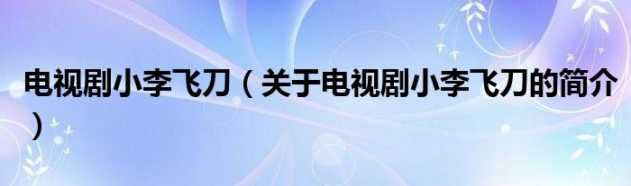 電視劇小李飛刀（關(guān)于電視劇小李飛刀的簡介）