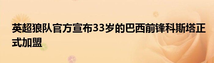 英超狼隊官方宣布33歲的巴西前鋒科斯塔正式加盟