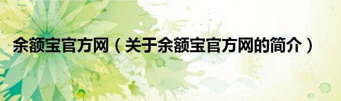 余額寶官方網(wǎng)（關(guān)于余額寶官方網(wǎng)的簡介）