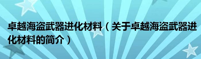 卓越海盜武器進化材料（關(guān)于卓越海盜武器進化材料的簡介）