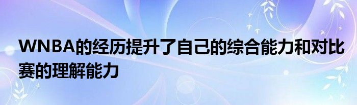 WNBA的經歷提升了自己的綜合能力和對比賽的理解能力