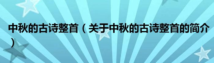 中秋的古詩整首（關(guān)于中秋的古詩整首的簡介）