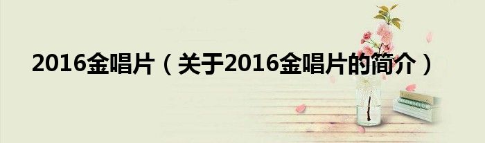 2016金唱片（關于2016金唱片的簡介）