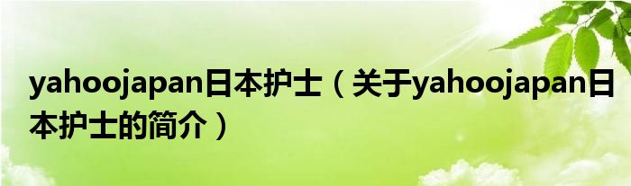 yahoojapan日本護士（關(guān)于yahoojapan日本護士的簡介）