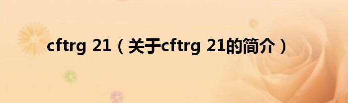 cftrg 21（關(guān)于cftrg 21的簡介）