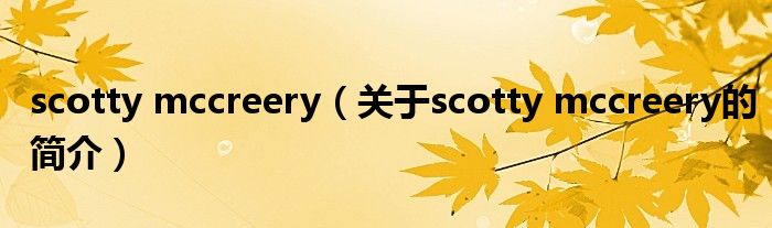 scotty mccreery（關于scotty mccreery的簡介）