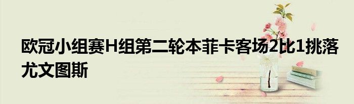 歐冠小組賽H組第二輪本菲卡客場2比1挑落尤文圖斯