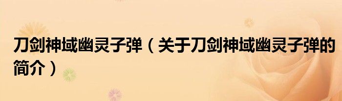 刀劍神域幽靈子彈（關(guān)于刀劍神域幽靈子彈的簡(jiǎn)介）