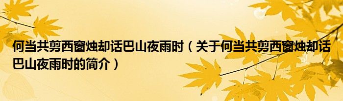 何當共剪西窗燭卻話巴山夜雨時（關(guān)于何當共剪西窗燭卻話巴山夜雨時的簡介）