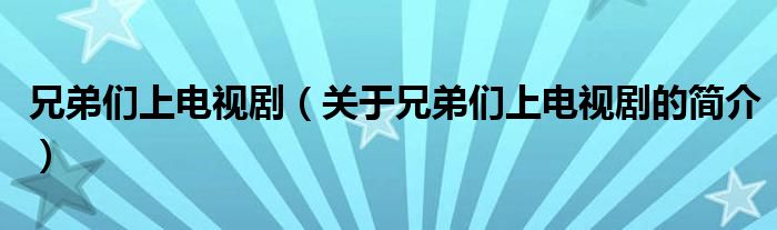 兄弟們上電視?。P(guān)于兄弟們上電視劇的簡介）