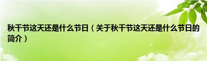 秋千節(jié)這天還是什么節(jié)日（關(guān)于秋千節(jié)這天還是什么節(jié)日的簡(jiǎn)介）