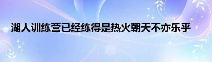 湖人訓(xùn)練營(yíng)已經(jīng)練得是熱火朝天不亦樂(lè)乎