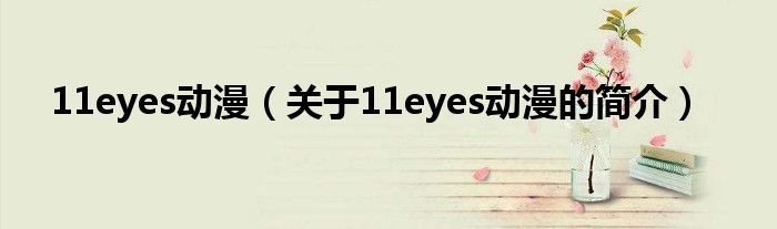 11eyes動(dòng)漫（關(guān)于11eyes動(dòng)漫的簡(jiǎn)介）