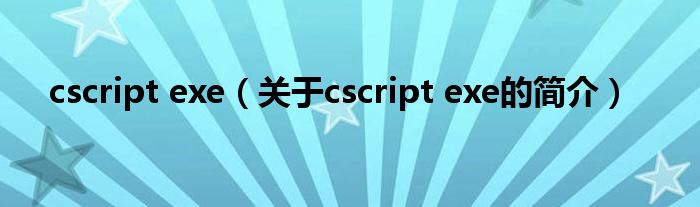 cscript exe（關(guān)于cscript exe的簡介）