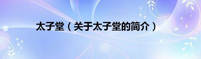 太子堂（關(guān)于太子堂的簡(jiǎn)介）