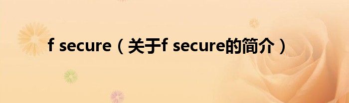 f secure（關(guān)于f secure的簡(jiǎn)介）