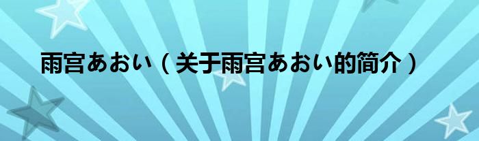 雨宮あおい（關于雨宮あおい的簡介）