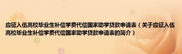 應(yīng)征入伍高校畢業(yè)生補(bǔ)償學(xué)費(fèi)代償國(guó)家助學(xué)貸款申請(qǐng)表（關(guān)于應(yīng)征入伍高校畢業(yè)生補(bǔ)償學(xué)費(fèi)代償國(guó)家助學(xué)貸款申請(qǐng)表的簡(jiǎn)介）