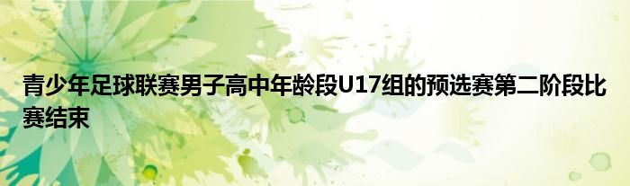 青少年足球聯(lián)賽男子高中年齡段U17組的預選賽第二階段比賽結(jié)束