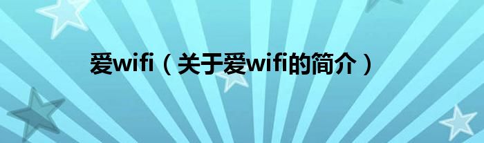 愛(ài)wifi（關(guān)于愛(ài)wifi的簡(jiǎn)介）