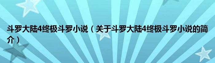 斗羅大陸4終極斗羅小說（關(guān)于斗羅大陸4終極斗羅小說的簡介）