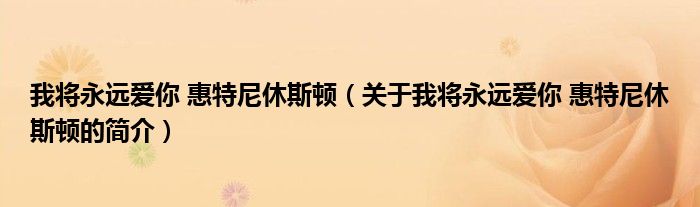 我將永遠愛你 惠特尼休斯頓（關(guān)于我將永遠愛你 惠特尼休斯頓的簡介）