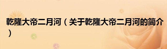 乾隆大帝二月河（關(guān)于乾隆大帝二月河的簡介）