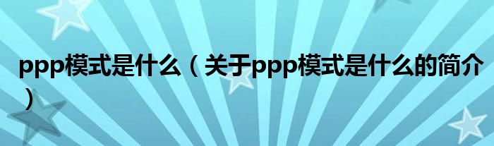 ppp模式是什么（關(guān)于ppp模式是什么的簡介）