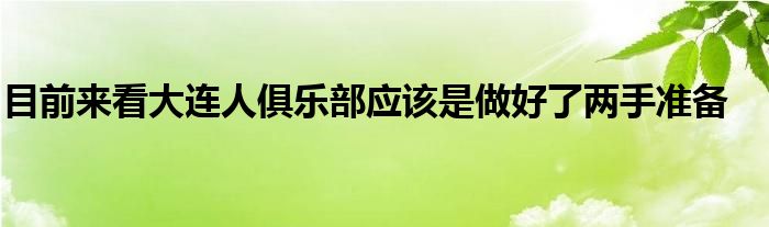 目前來(lái)看大連人俱樂(lè)部應(yīng)該是做好了兩手準(zhǔn)備