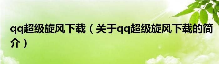 qq超級(jí)旋風(fēng)下載（關(guān)于qq超級(jí)旋風(fēng)下載的簡(jiǎn)介）