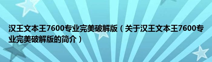 漢王文本王7600專業(yè)完美破解版（關(guān)于漢王文本王7600專業(yè)完美破解版的簡介）