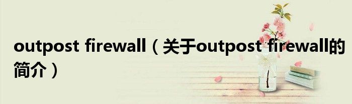 outpost firewall（關(guān)于outpost firewall的簡介）