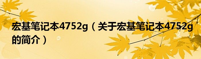 宏基筆記本4752g（關于宏基筆記本4752g的簡介）